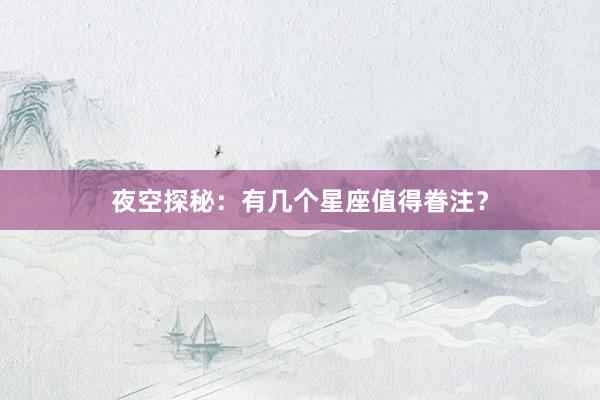 夜空探秘：有几个星座值得眷注？