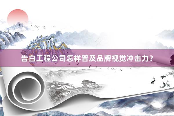 告白工程公司怎样普及品牌视觉冲击力？